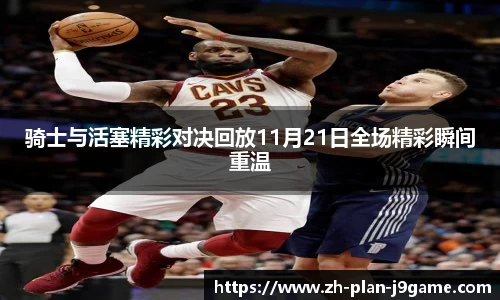 骑士与活塞精彩对决回放11月21日全场精彩瞬间重温