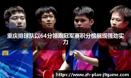 重庆排球队以64分领跑冠军赛积分榜展现强劲实力