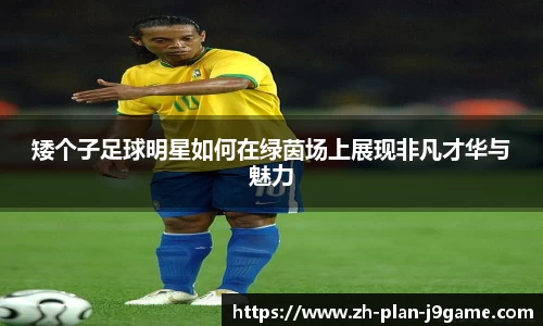 矮个子足球明星如何在绿茵场上展现非凡才华与魅力